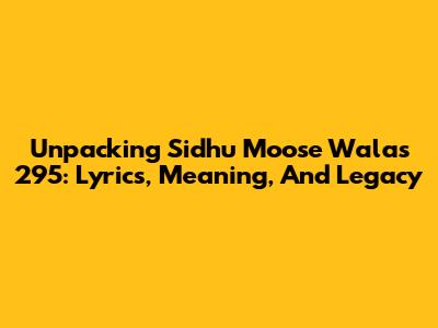 Unpacking Sidhu Moose Wala's '295': Lyrics, Meaning, And Legacy