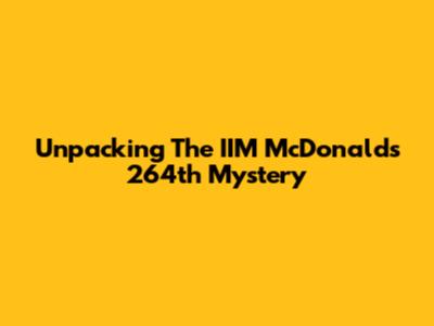 Unpacking The IIM McDonald's 264th Mystery