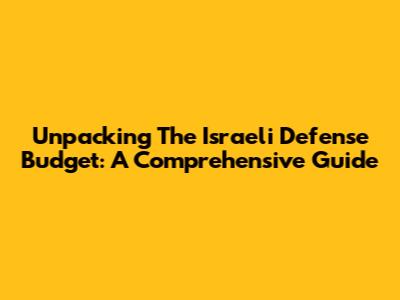 Unpacking The Israeli Defense Budget: A Comprehensive Guide
