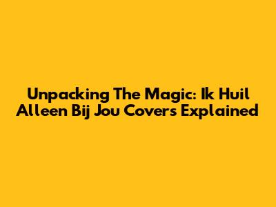 Unpacking The Magic: 'Ik Huil Alleen Bij Jou' Covers Explained