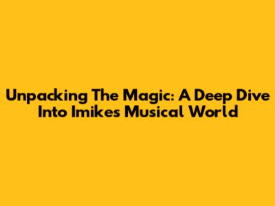 Unpacking The Magic: A Deep Dive Into Imike's Musical World