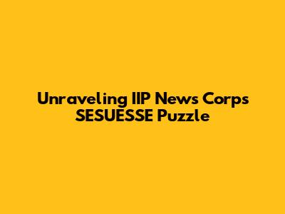 Unraveling IIP News Corp's SESUESSE Puzzle