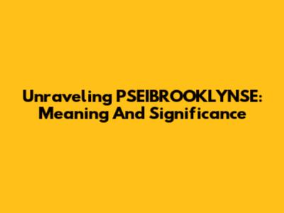 Unraveling PSEIBROOKLYNSE: Meaning And Significance