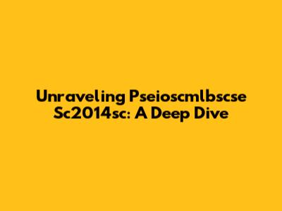 Unraveling Pseioscmlbscse Sc2014sc: A Deep Dive