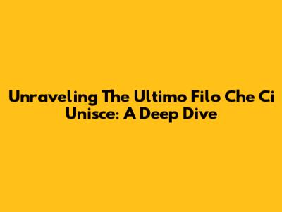 Unraveling The 'Ultimo Filo Che Ci Unisce': A Deep Dive