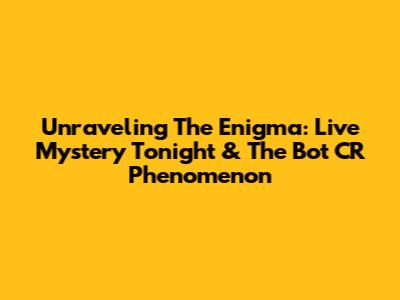 Unraveling The Enigma: Live Mystery Tonight & The Bot CR Phenomenon