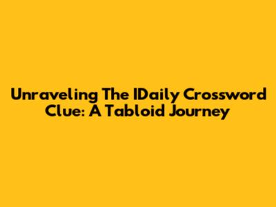 Unraveling The IDaily Crossword Clue: A Tabloid Journey