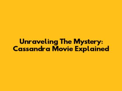 Unraveling The Mystery: Cassandra Movie Explained