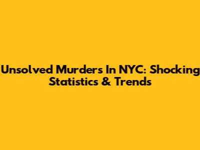 Unsolved Murders In NYC: Shocking Statistics & Trends