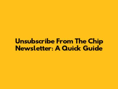 Unsubscribe From The Chip Newsletter: A Quick Guide