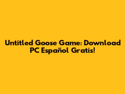 Untitled Goose Game: Download PC Español Gratis!