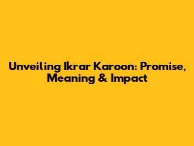 Unveiling 'Ikrar Karoon': Promise, Meaning & Impact