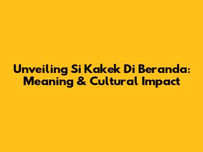 Unveiling 'Si Kakek Di Beranda': Meaning & Cultural Impact