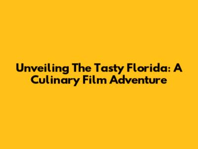 Unveiling 'The Tasty Florida': A Culinary Film Adventure