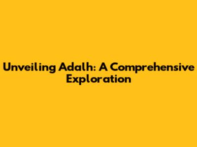 Unveiling Adalh: A Comprehensive Exploration