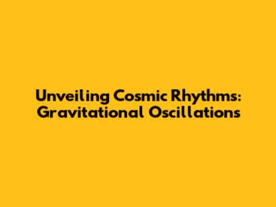 Unveiling Cosmic Rhythms: Gravitational Oscillations