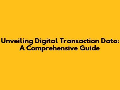 Unveiling Digital Transaction Data: A Comprehensive Guide