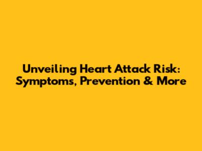Unveiling Heart Attack Risk: Symptoms, Prevention & More