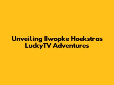 Unveiling IIwopke Hoekstra's LuckyTV Adventures
