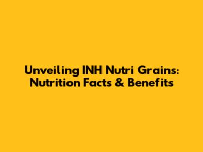 Unveiling INH Nutri Grains: Nutrition Facts & Benefits
