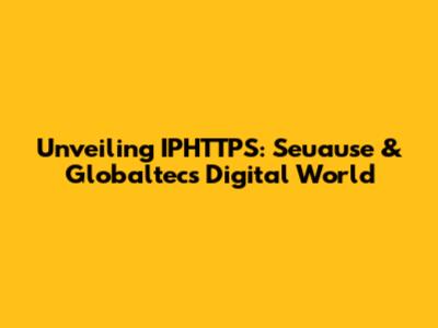 Unveiling IPHTTPS: Seuause & Globaltec's Digital World
