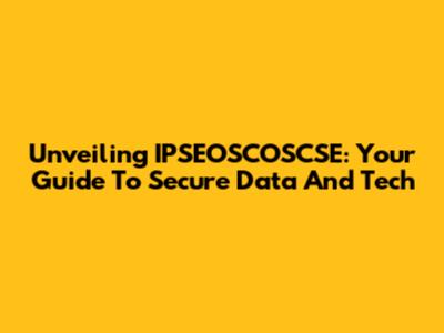 Unveiling IPSEOSCOSCSE: Your Guide To Secure Data And Tech