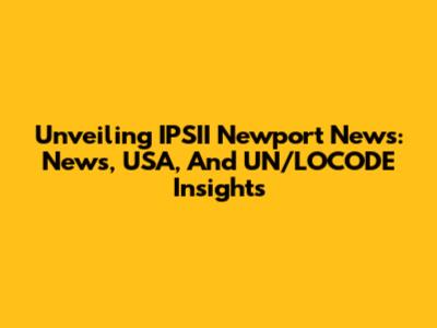 Unveiling IPSII Newport News: News, USA, And UN/LOCODE Insights