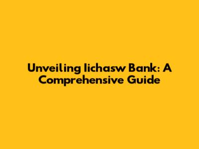 Unveiling Iichasw Bank: A Comprehensive Guide