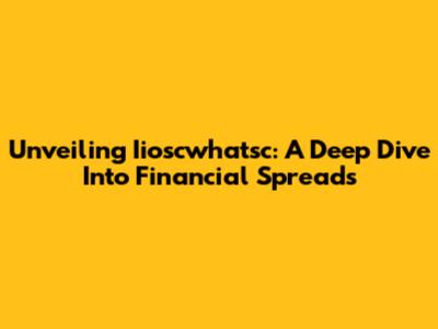 Unveiling Iioscwhatsc: A Deep Dive Into Financial Spreads