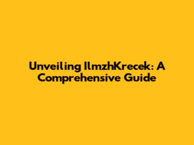 Unveiling IlmzhKrecek: A Comprehensive Guide