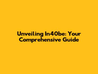 Unveiling In40be: Your Comprehensive Guide