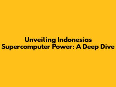 Unveiling Indonesia's Supercomputer Power: A Deep Dive