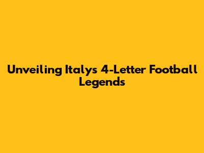 Unveiling Italy's 4-Letter Football Legends