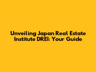 Unveiling Japan Real Estate Institute DREI: Your Guide