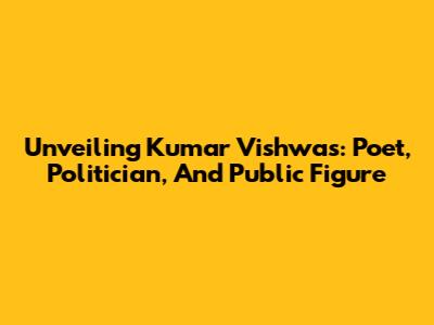 Unveiling Kumar Vishwas: Poet, Politician, And Public Figure