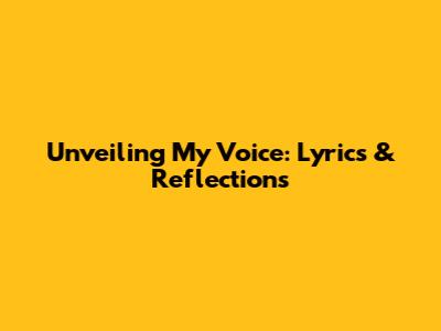 Unveiling My Voice: Lyrics & Reflections