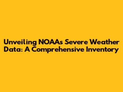Unveiling NOAA's Severe Weather Data: A Comprehensive Inventory