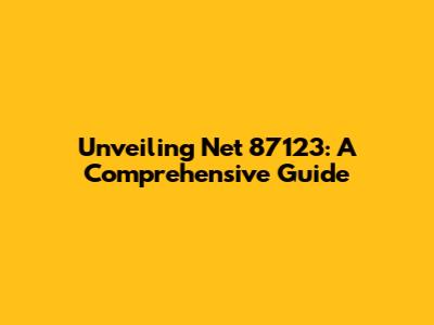 Unveiling Net 87123: A Comprehensive Guide