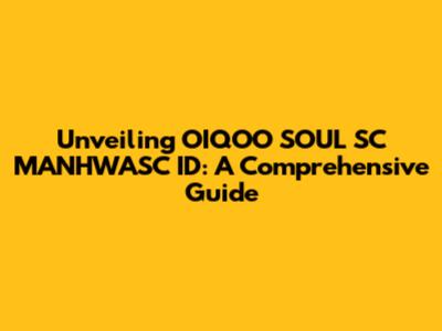 Unveiling OIQOO SOUL SC MANHWASC ID: A Comprehensive Guide