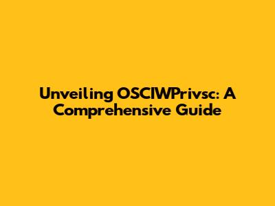 Unveiling OSCIWPrivsc: A Comprehensive Guide