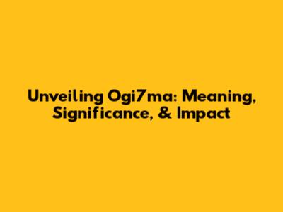 Unveiling Ogi7ma: Meaning, Significance, & Impact