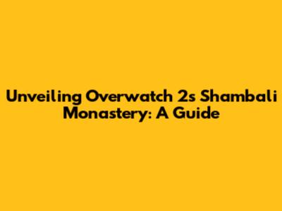 Unveiling Overwatch 2's Shambali Monastery: A Guide