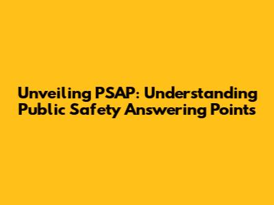 Unveiling PSAP: Understanding Public Safety Answering Points