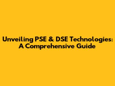 Unveiling PSE & DSE Technologies: A Comprehensive Guide