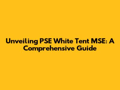Unveiling PSE White Tent MSE: A Comprehensive Guide
