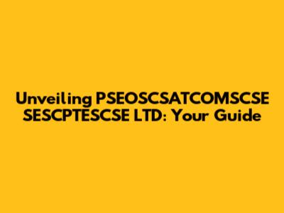 Unveiling PSEOSCSATCOMSCSE SESCPTESCSE LTD: Your Guide