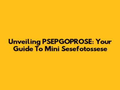 Unveiling PSEPGOPROSE: Your Guide To Mini Sesefotossese