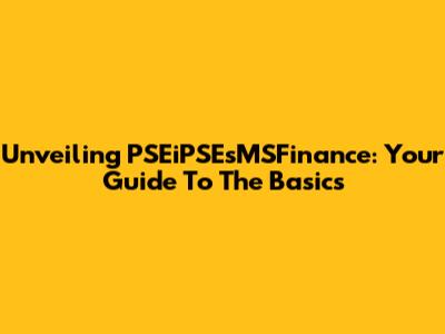 Unveiling PSEiPSEsMSFinance: Your Guide To The Basics