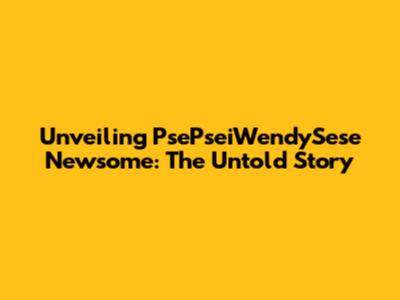 Unveiling PsePseiWendySese Newsome: The Untold Story