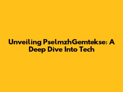 Unveiling PselmzhGemtekse: A Deep Dive Into Tech